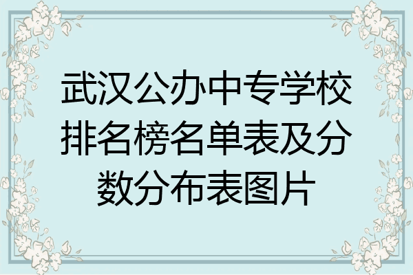 武汉公办中专学校排名榜名单表及分数分布表图片