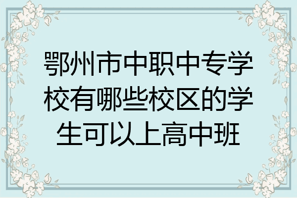 鄂州市中职中专学校有哪些校区的学生可以上高中班