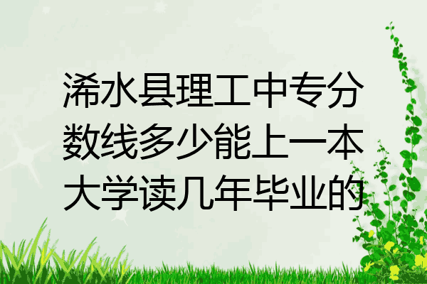 浠水县理工中专分数线多少能上一本大学读几年毕业的