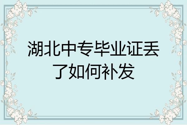 湖北中专毕业证丢了如何补发