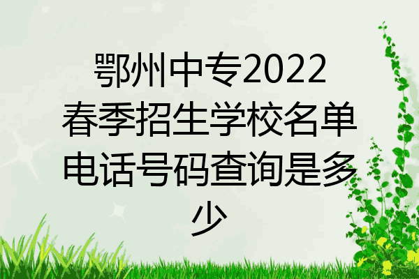 鄂州中专2022春季招生学校名单电话号码查询是多少