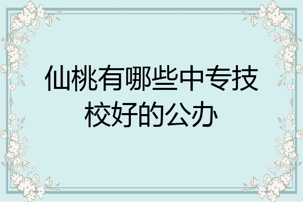 仙桃有哪些中专技校好的公办