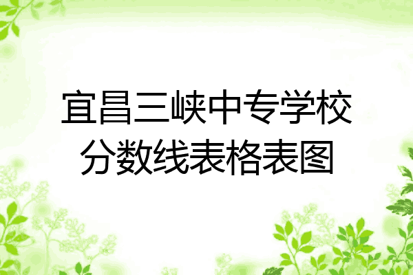 宜昌三峡中专学校分数线表格表图