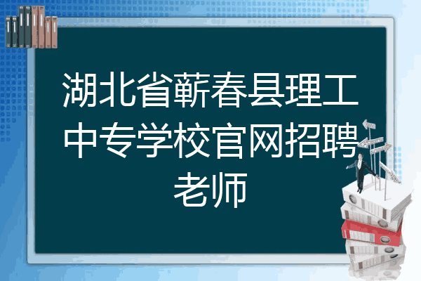 湖北省蕲春县理工中专学校官网招聘老师