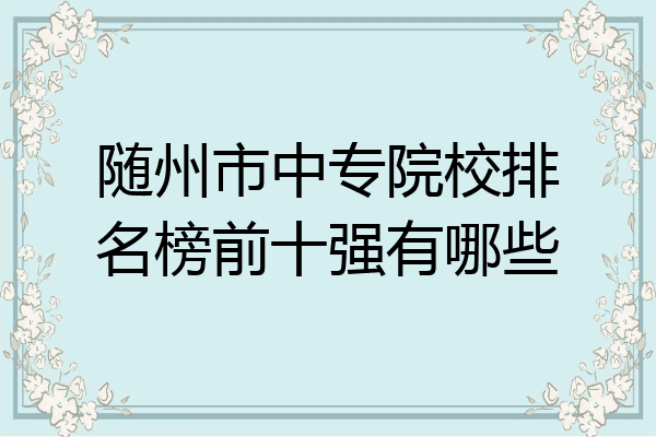 随州市中专院校排名榜前十强有哪些
