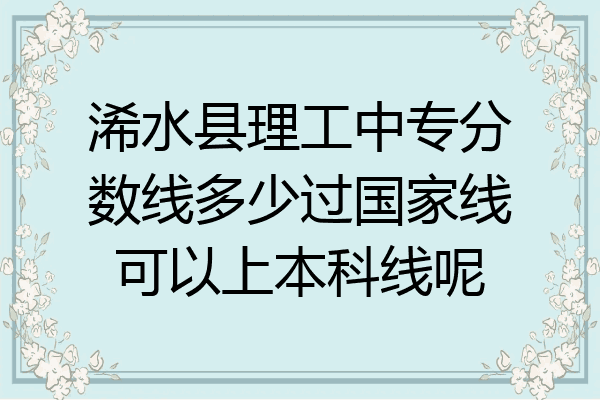 浠水县理工中专分数线多少过国家线可以上本科线呢