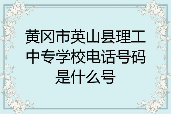 黄冈市英山县理工中专学校电话号码是什么号