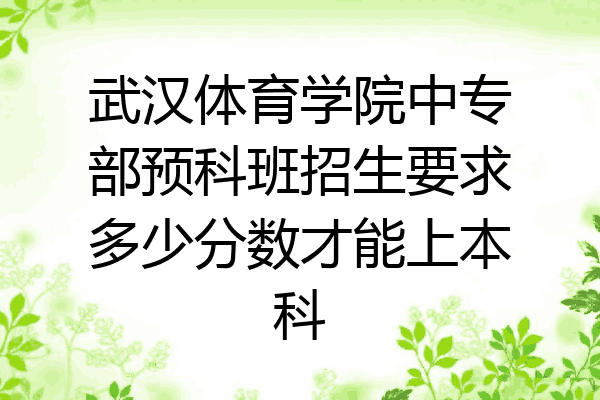 武汉体育学院中专部预科班招生要求多少分数才能上本科