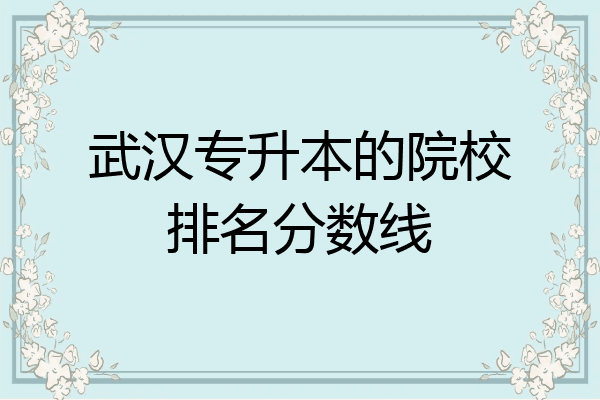武汉专升本的院校排名分数线