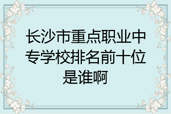 长沙市重点职业中专学校排名前十位是谁啊