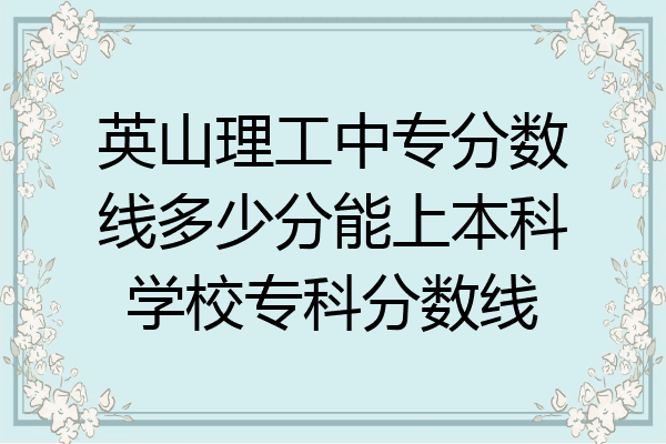 英山理工中专分数线多少分能上本科学校专科分数线
