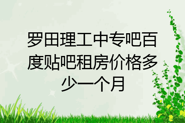 罗田理工中专吧百度贴吧租房价格多少一个月