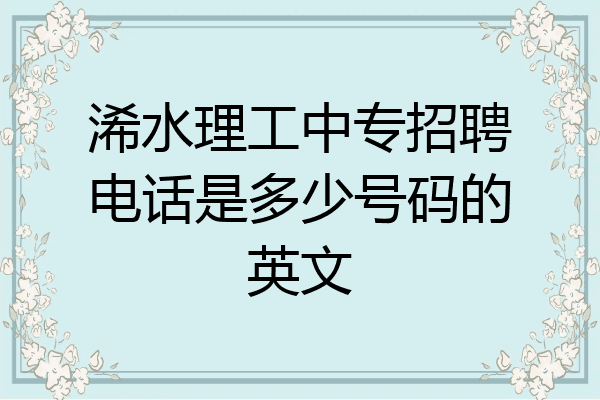 浠水理工中专招聘电话是多少号码的英文
