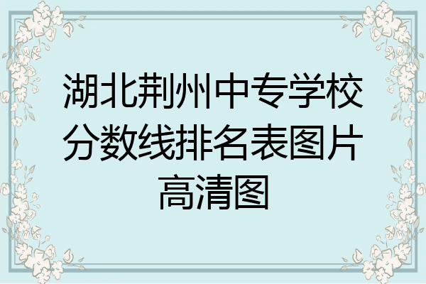 湖北荆州中专学校分数线排名表图片高清图