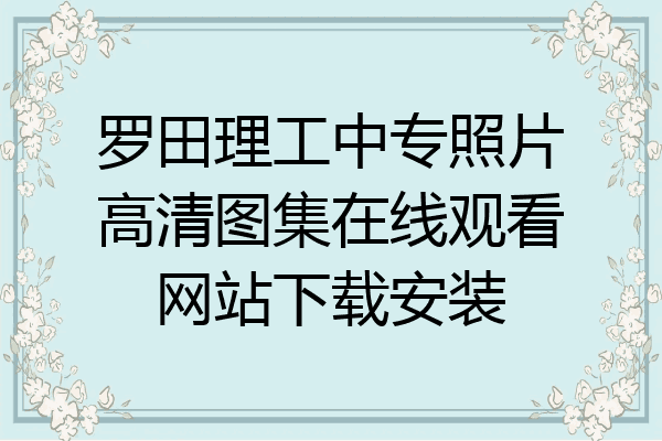 罗田理工中专照片高清图集在线观看网站下载安装
