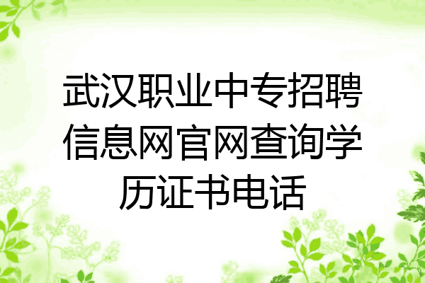 武汉职业中专招聘信息网官网查询学历证书电话