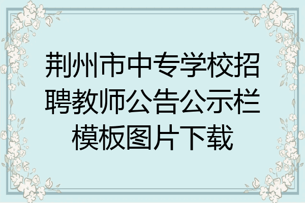 荆州市中专学校招聘教师公告公示栏模板图片下载