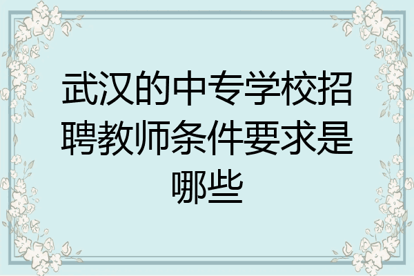 武汉的中专学校招聘教师条件要求是哪些