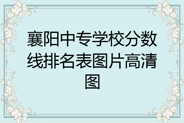 襄阳中专学校分数线排名表图片高清图