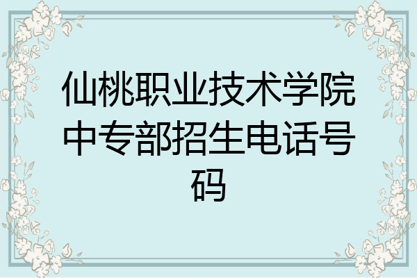 仙桃职业技术学院中专部招生电话号码