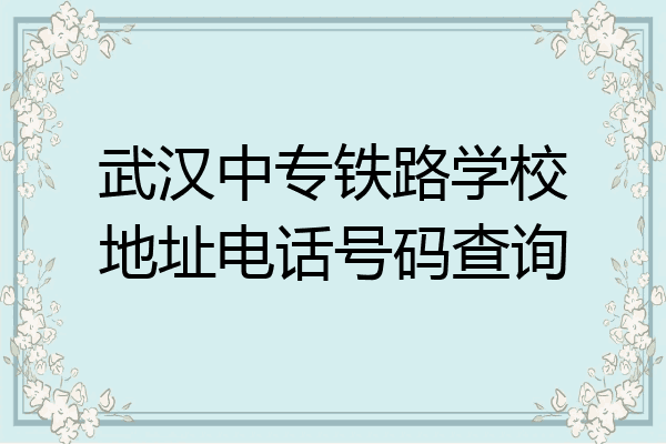 武汉中专铁路学校地址电话号码查询