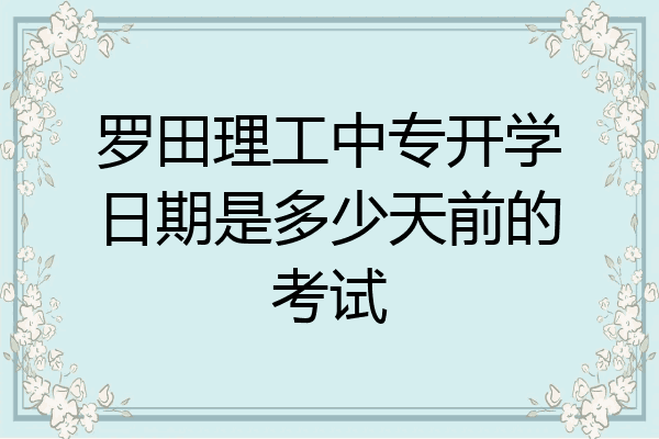罗田理工中专开学日期是多少天前的考试