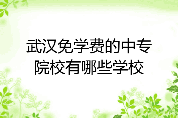 武汉免学费的中专院校有哪些学校