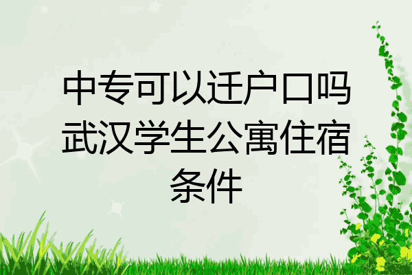 中专可以迁户口吗武汉学生公寓住宿条件