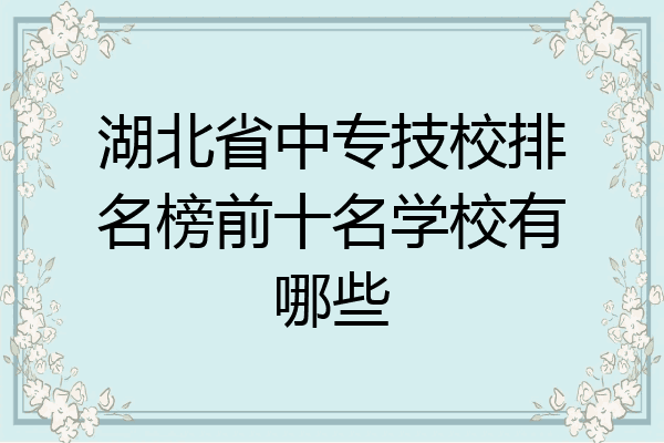 湖北省中专技校排名榜前十名学校有哪些