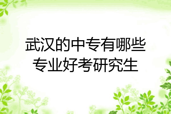 武汉的中专有哪些专业好考研究生