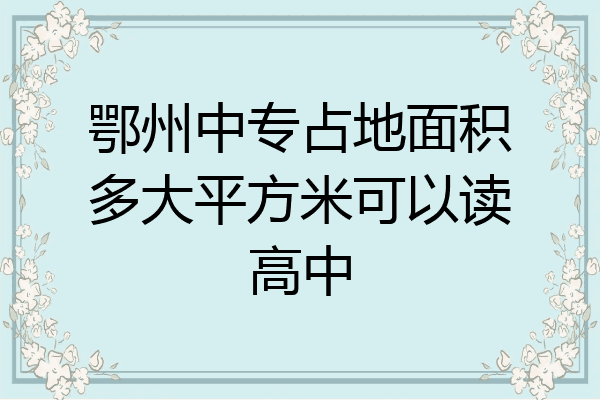 鄂州中专占地面积多大平方米可以读高中
