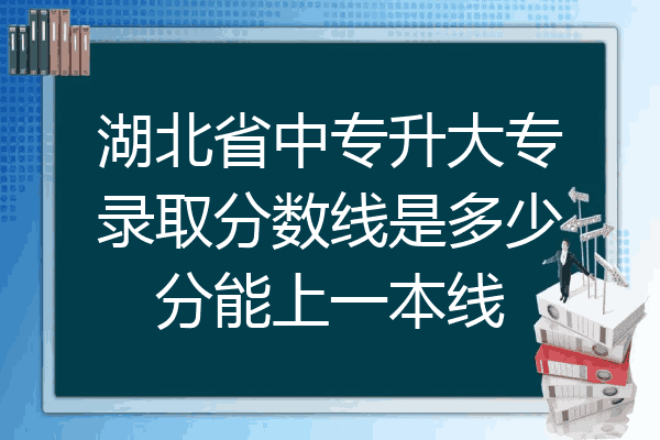 湖北省中专升大专录取分数线是多少分能上一本线