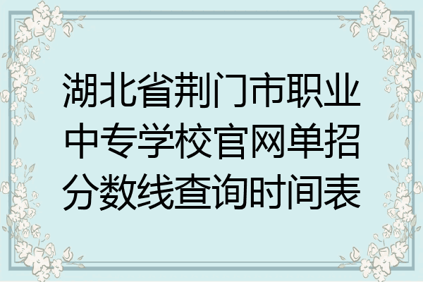 湖北省荆门市职业中专学校官网单招分数线查询时间表