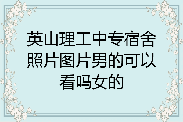 英山理工中专宿舍照片图片男的可以看吗女的