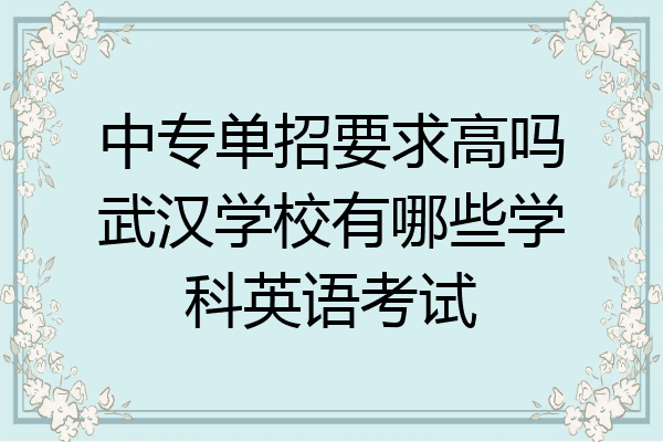 中专单招要求高吗武汉学校有哪些学科英语考试