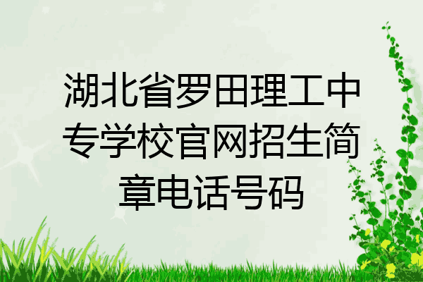 湖北省罗田理工中专学校官网招生简章电话号码