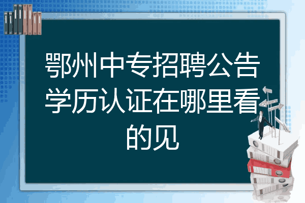 鄂州中专招聘公告学历认证在哪里看的见