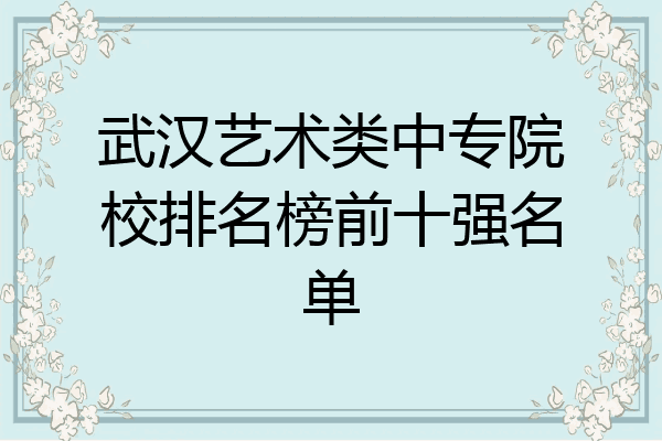 武汉艺术类中专院校排名榜前十强名单