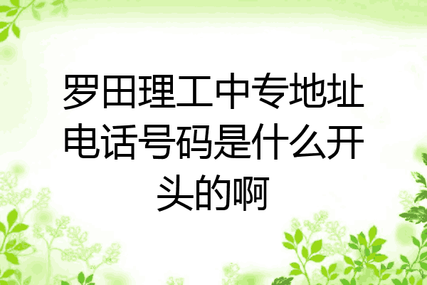 罗田理工中专地址电话号码是什么开头的啊
