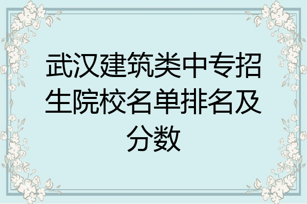 武汉建筑类中专招生院校名单排名及分数