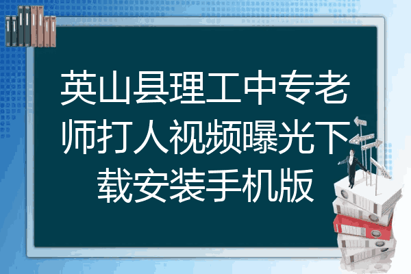 英山县理工中专老师打人视频曝光下载安装手机版