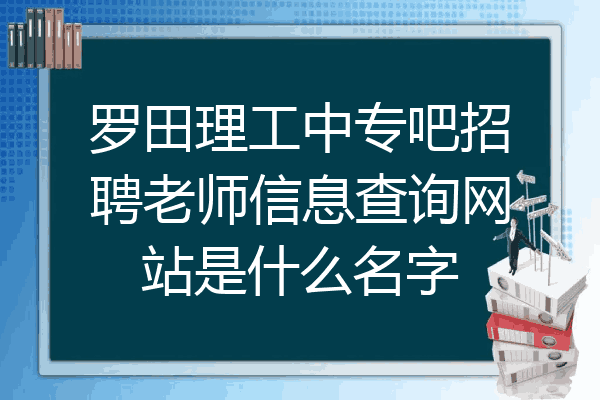 罗田理工中专吧招聘老师信息查询网站是什么名字