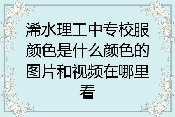 浠水理工中专校服颜色是什么颜色的图片和视频在哪里看