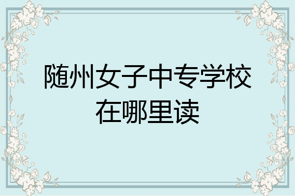 随州女子中专学校在哪里读