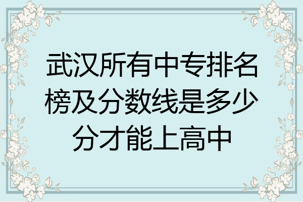 武汉所有中专排名榜及分数线是多少分才能上高中