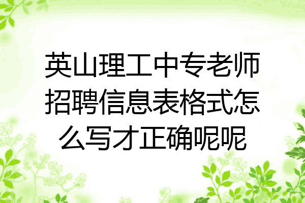 英山理工中专老师招聘信息表格式怎么写才正确呢呢