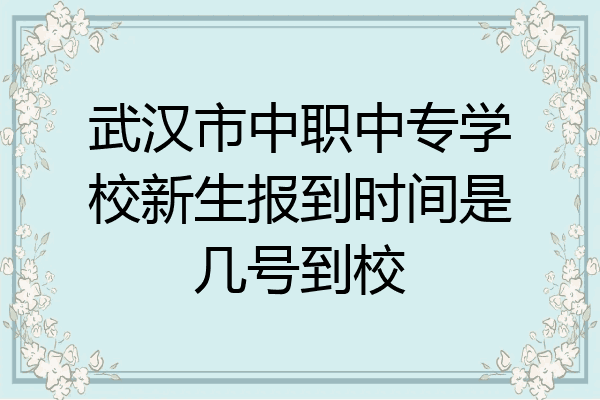 武汉市中职中专学校新生报到时间是几号到校