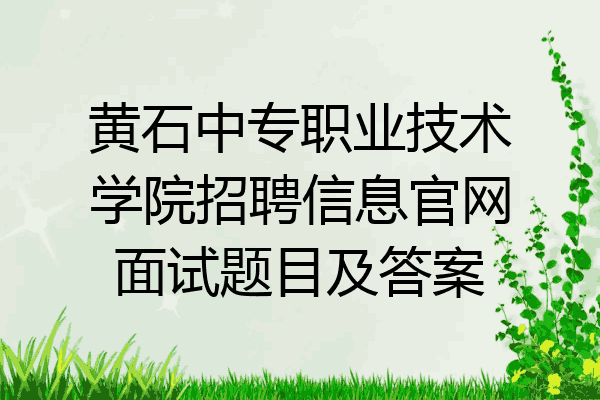 黄石中专职业技术学院招聘信息官网面试题目及答案