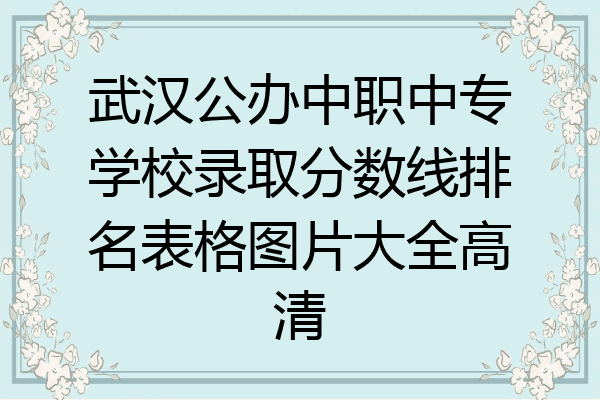 武汉公办中职中专学校录取分数线排名表格图片大全高清