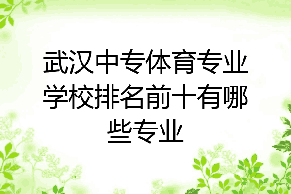 武汉中专体育专业学校排名前十有哪些专业